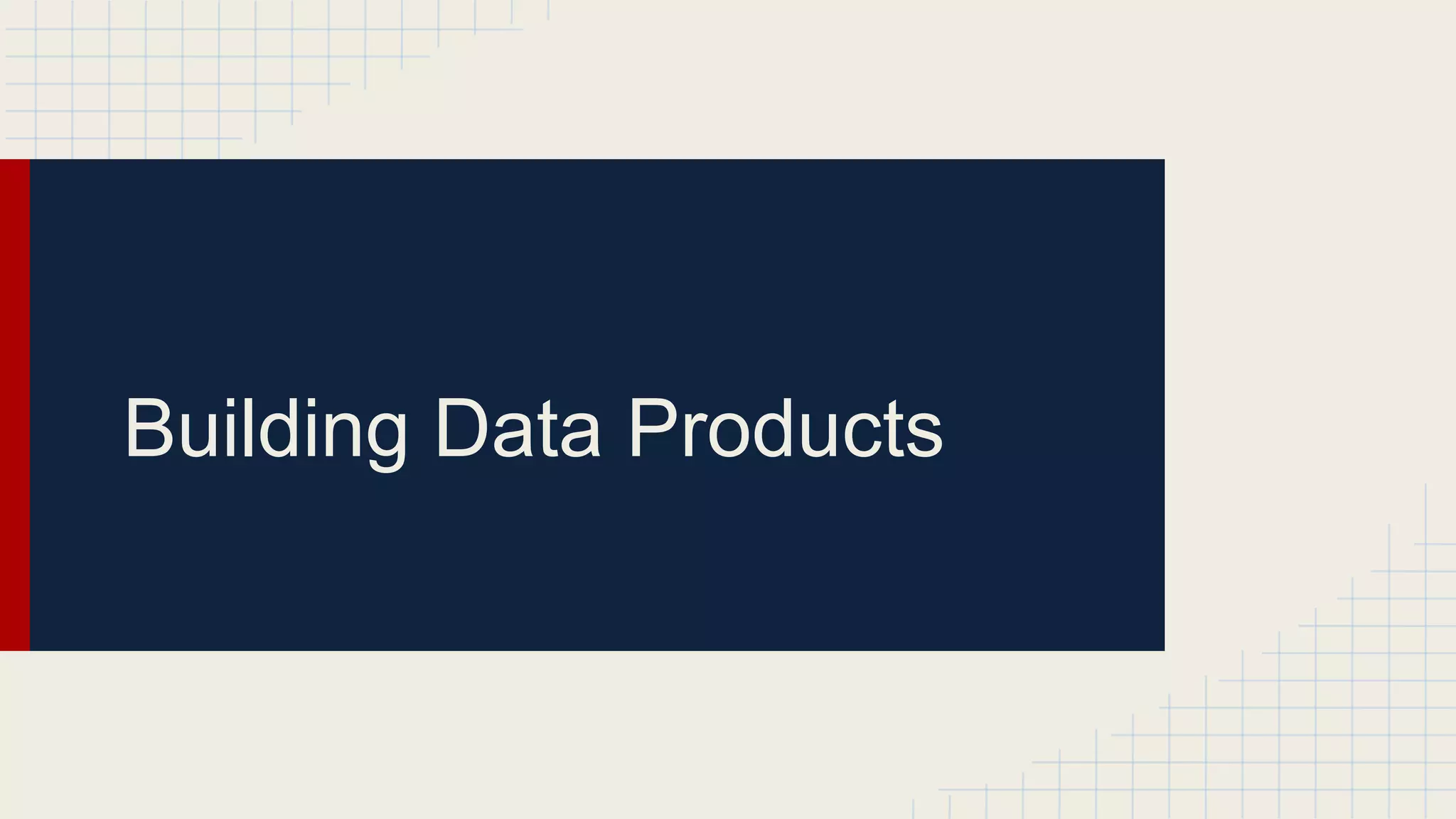 Building Data Products
 