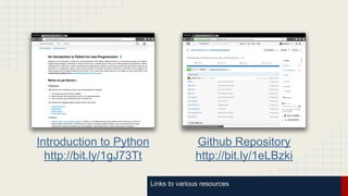Links to various resources
Introduction to Python
http://bit.ly/1gJ73Tt
Github Repository
http://bit.ly/1eLBzki
 