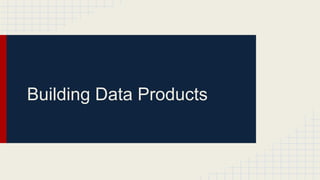 Building Data Products
 