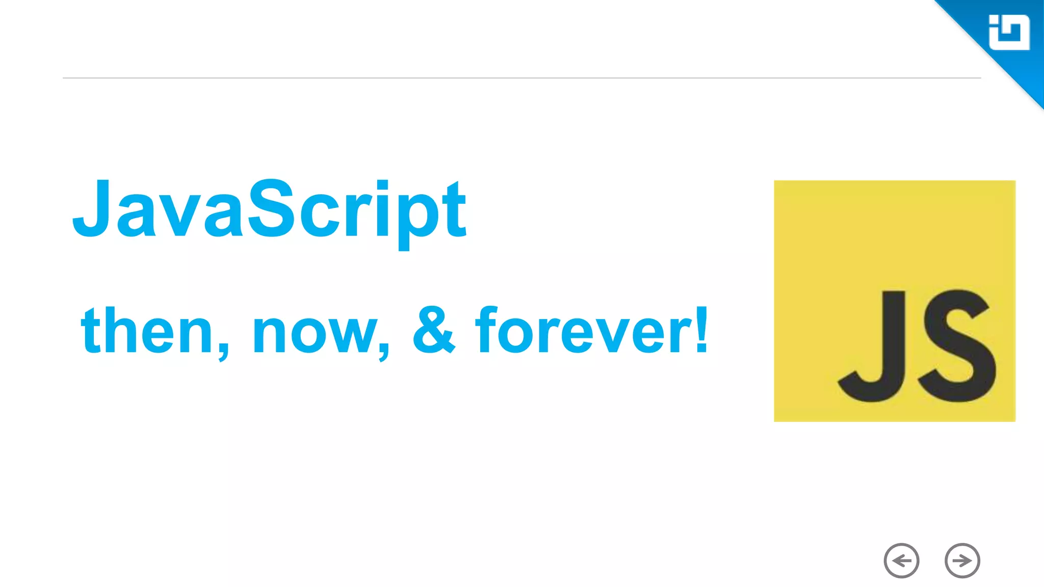 JavaScript then, now, & forever! 