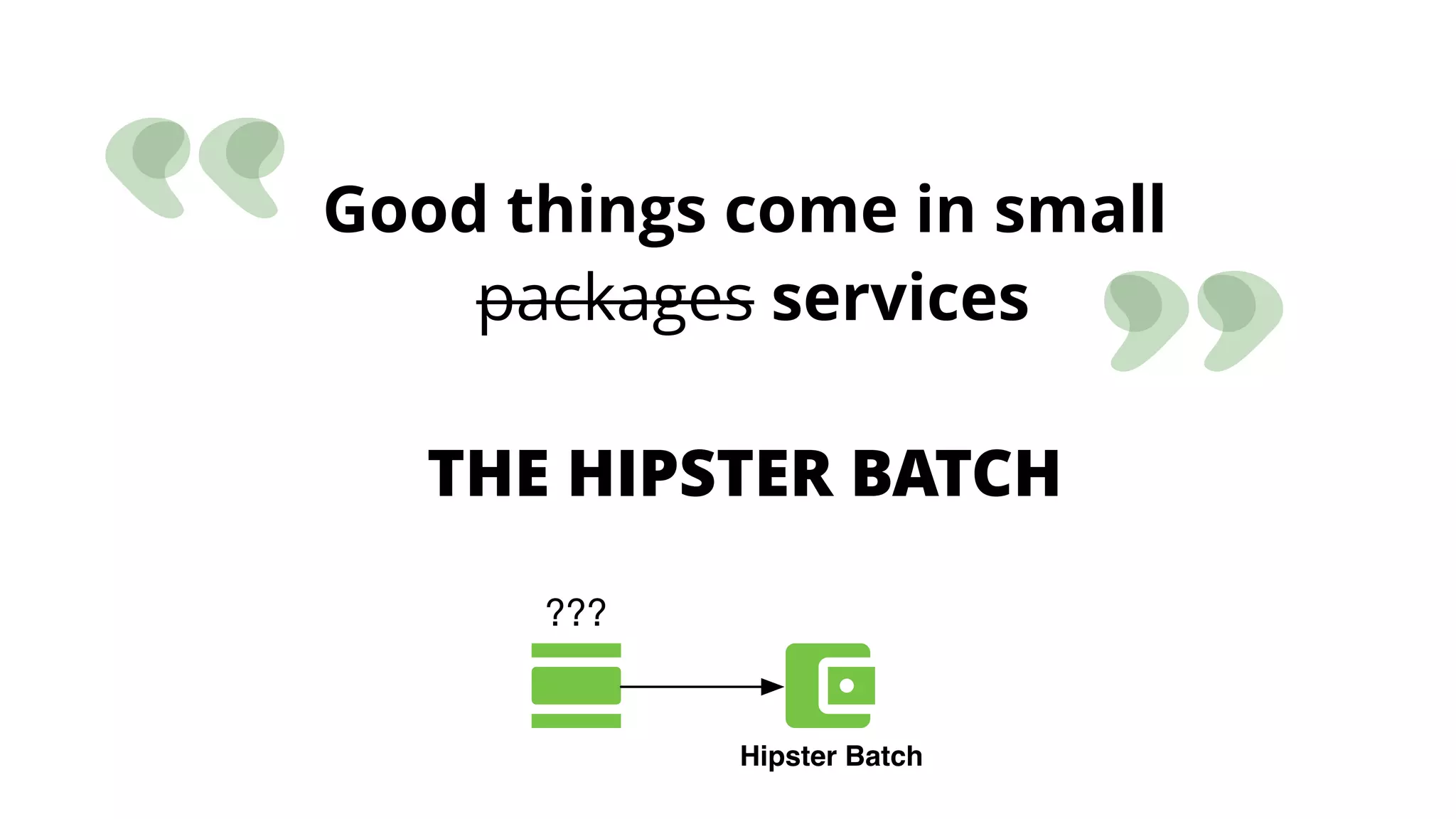 Good things come in small
packages services
THE HIPSTER BATCH
???
Hipster Batch
 
