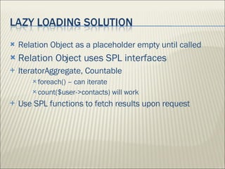<ul><ul><li>Relation Object as a placeholder empty until called </li></ul></ul><ul><li>Relation Object uses SPL interfaces...