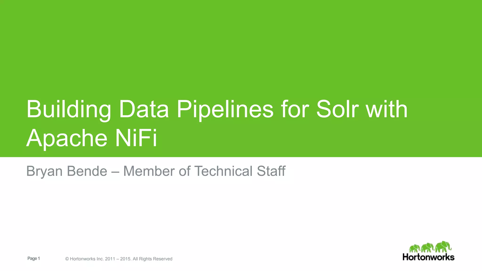 Page1 © Hortonworks Inc. 2011 – 2015. All Rights Reserved Building Data Pipelines for Solr with Apache NiFi Bryan Bende – Member of Technical Staff 