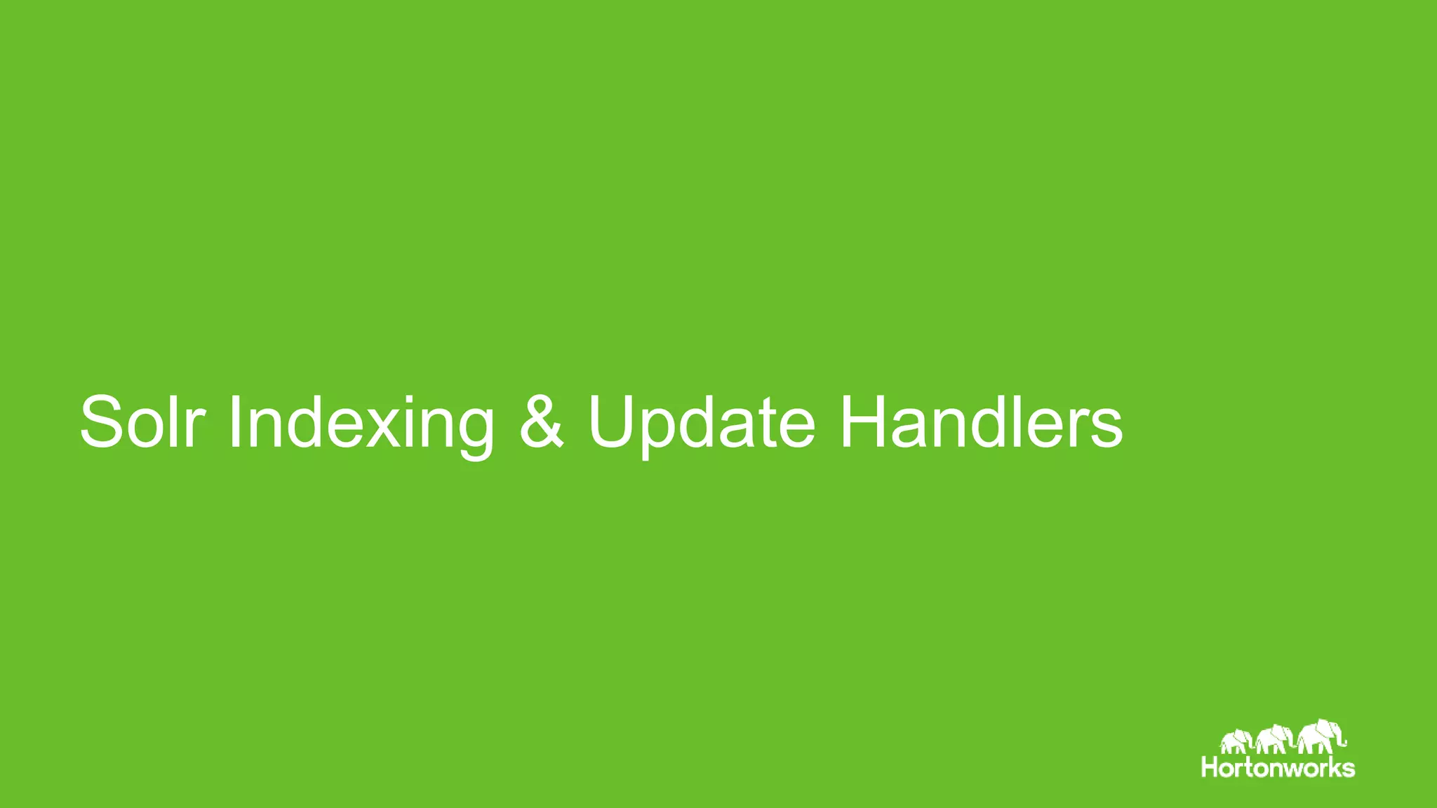 Page13 © Hortonworks Inc. 2011 – 2015. All Rights Reserved Solr Indexing & Update Handlers 