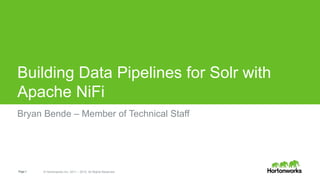 Page1 © Hortonworks Inc. 2011 – 2015. All Rights Reserved
Building Data Pipelines for Solr with
Apache NiFi
Bryan Bende – Member of Technical Staff
 