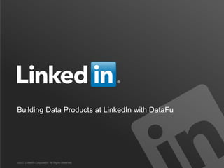 Building Data Products at LinkedIn with DataFu
©2013 LinkedIn Corporation. All Rights Reserved.
 