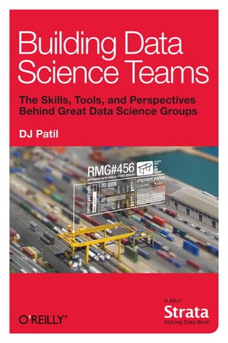 The Skills, Tools, and Perspectives
Behind Great Data Science Groups
DJ Patil
Building Data
Science Teams
 