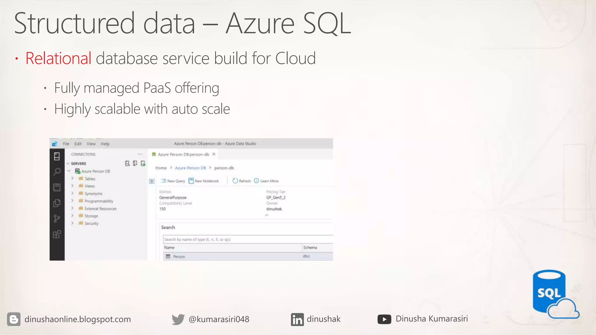 Structured data – Azure SQL
 Relational database service build for Cloud
 Fully managed PaaS offering
 Highly scalable with auto scale
 