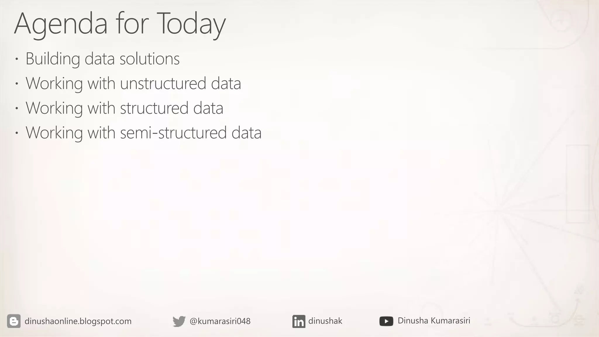 Agenda for Today
 Building data solutions
 Working with unstructured data
 Working with structured data
 Working with semi-structured data
 