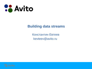 Strictly ConfidentialStrictly Confidential
Building data streams
Константин Евтеев
kevteev@avito.ru
 