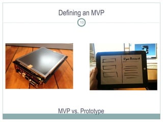 Defining an MVP
MVP vs. Prototype
10
 