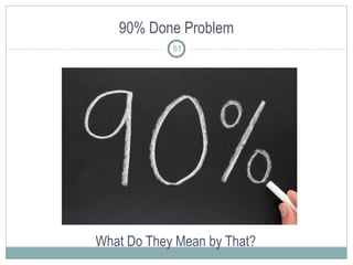 90% Done Problem
What Do They Mean by That?
51
 