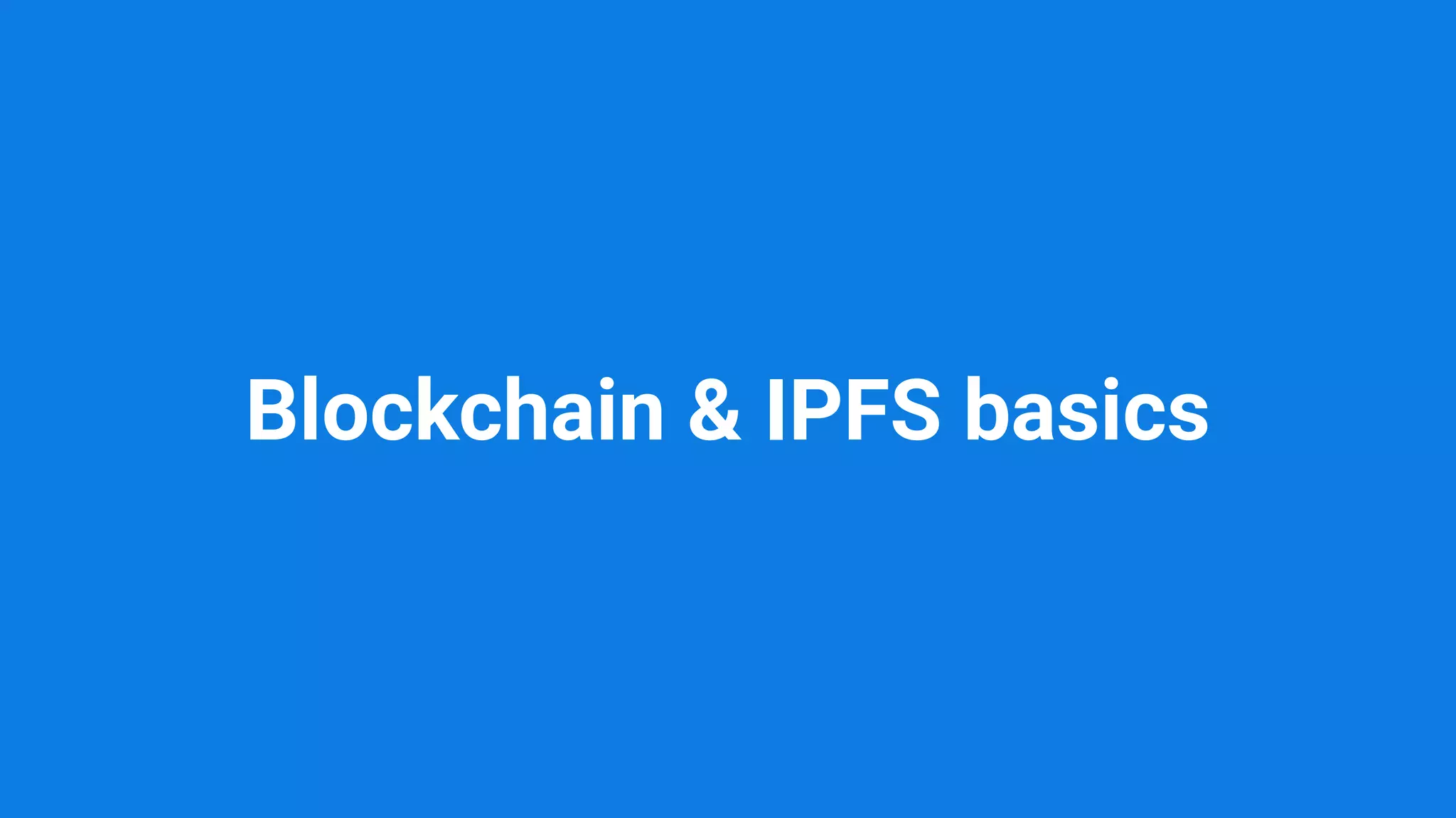 Blockchain & IPFS basics
 