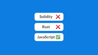 Solidity
Rust
JavaScript
❌
❌
✅
 