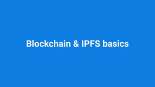 Blockchain & IPFS basics
 