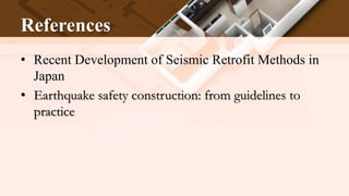 References
• Recent Development of Seismic Retrofit Methods in
Japan
• Earthquake safety construction: from guidelines to
practice
 