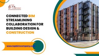 CONNECTED BIM
STREAMLINING
COLLABORATION FOR
BUILDING DESIGN &
CONSTRUCTION
www.topbimcompany.com
 