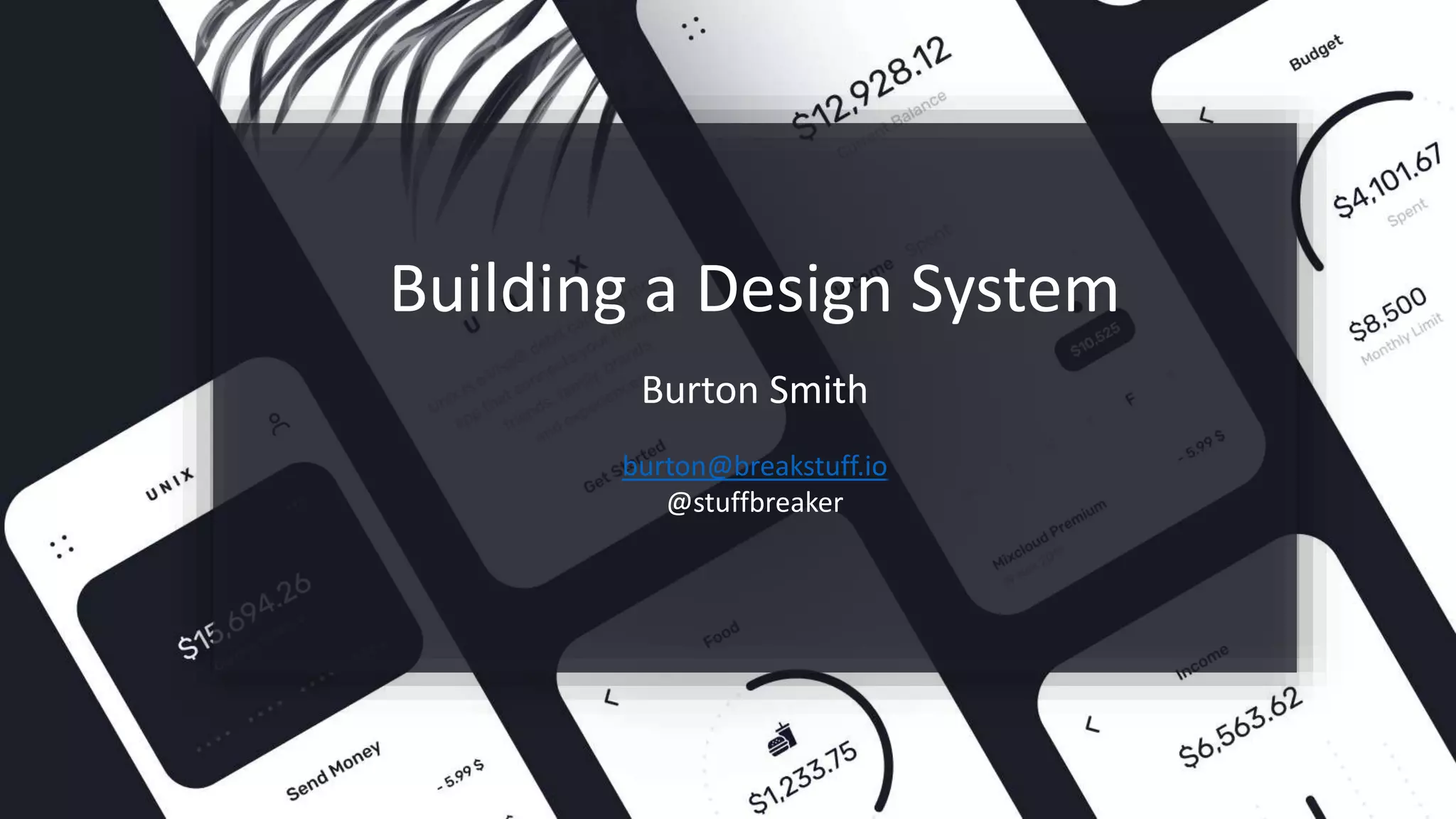 Building a Design System
Burton Smith
burton@breakstuff.io
@stuffbreaker
 