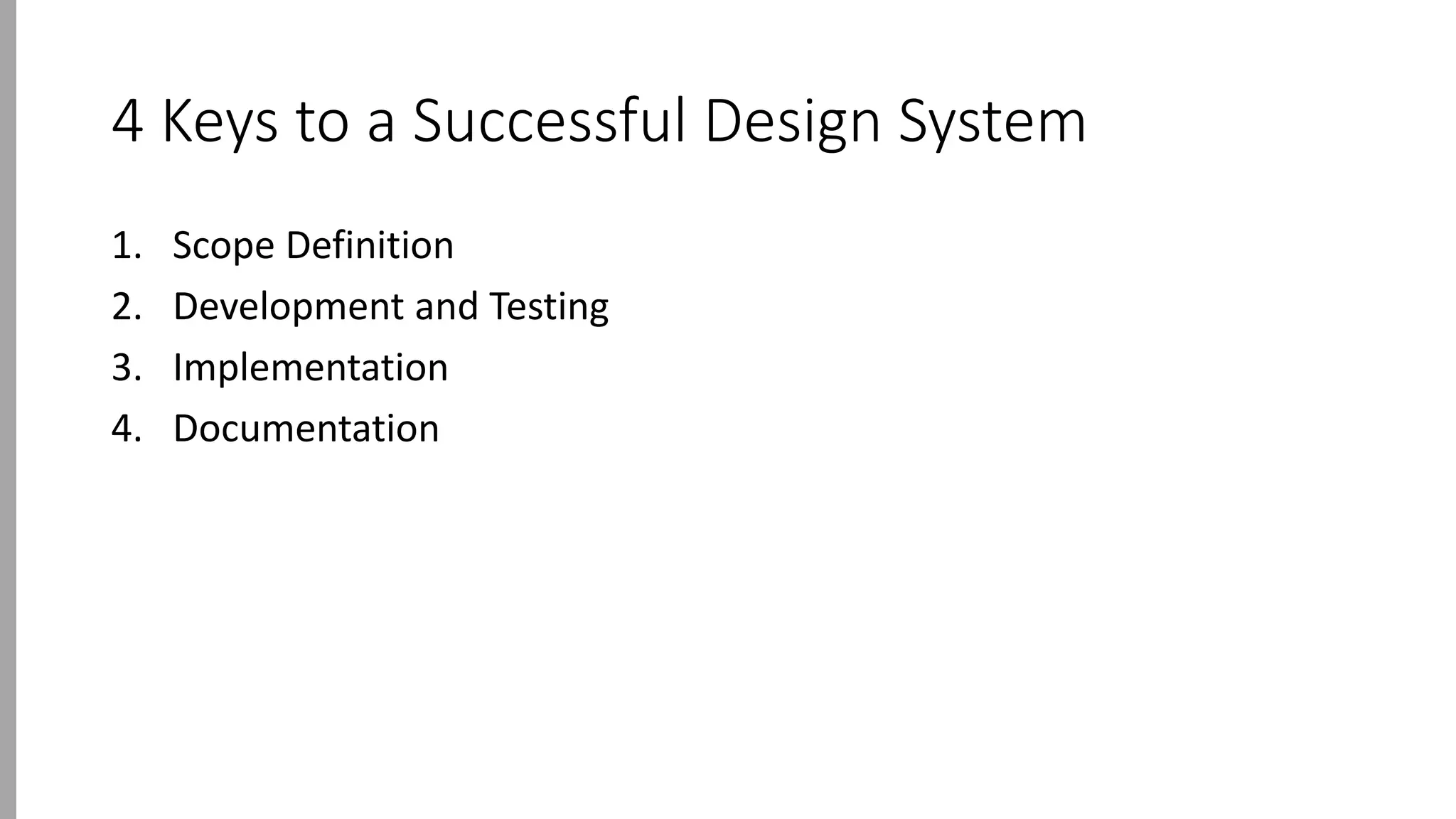 4 Keys to a Successful Design System
1. Scope Definition
2. Development and Testing
3. Implementation
4. Documentation
 