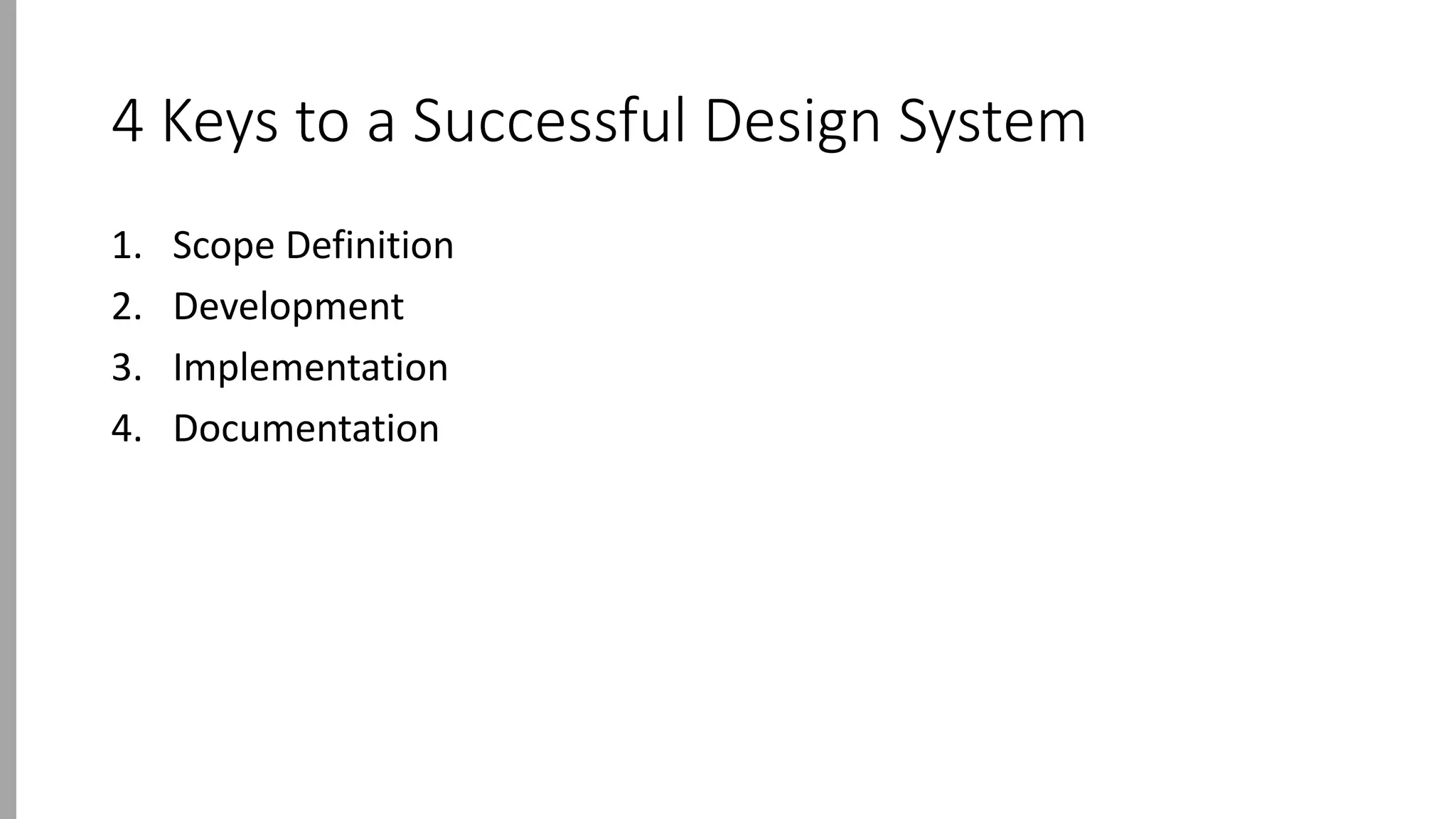 4 Keys to a Successful Design System
1. Scope Definition
2. Development
3. Implementation
4. Documentation
 