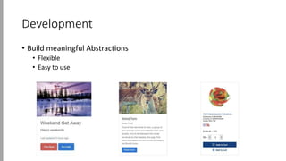 Development
• Build meaningful Abstractions
• Flexible
• Easy to use
 