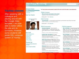 Yachay classes
After speaking with a
colleague and
playing around with
the Google Sites
template, I am now
able to better utilize
the site and its
functions. However,
some students still
prefer D2L computer
system of Yachay.
 
