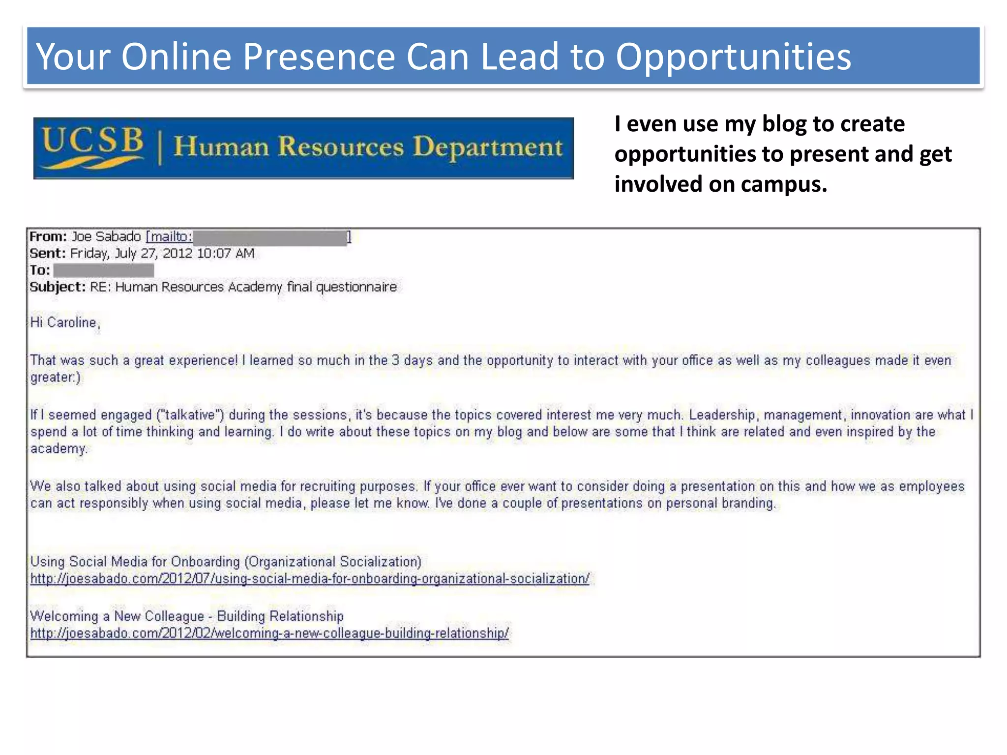 Your Online Presence Can Lead to Opportunities
                                I even use my blog to create
                                opportunities to present and get
                                involved on campus.
 