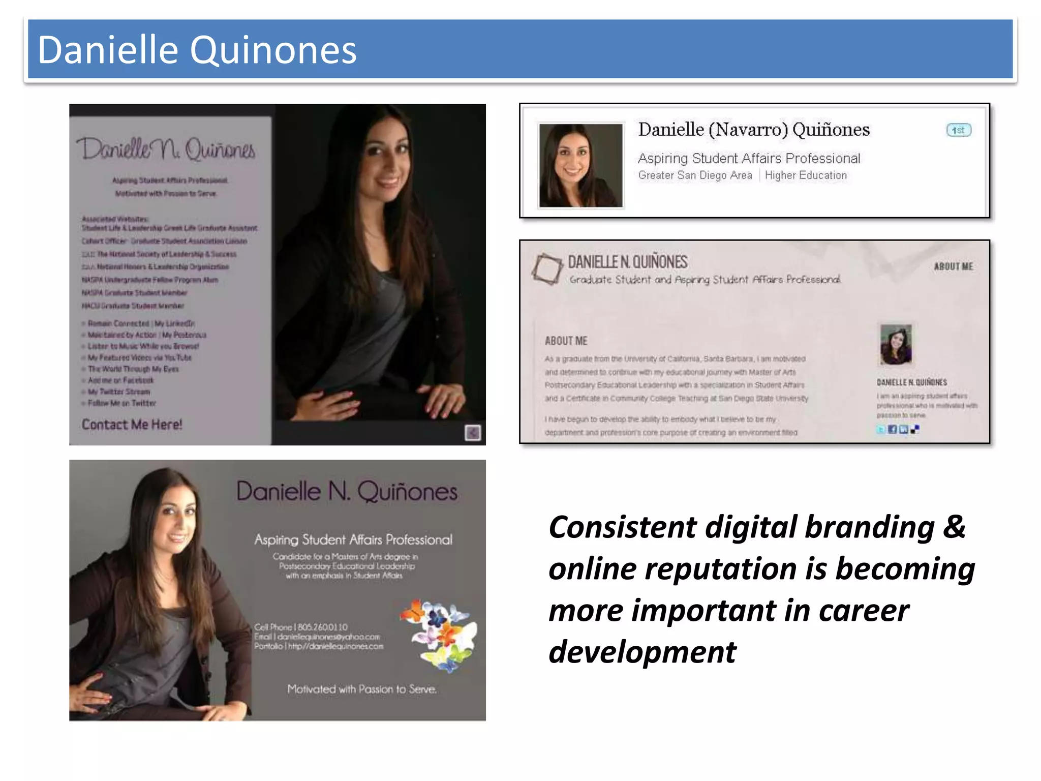 Danielle Quinones Quinones
Digital Branding– Danielle




                         Consistent digital branding &
                         online reputation is becoming
                         more important in career
                         development
 