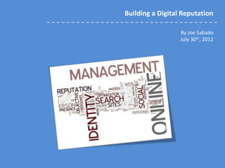 Building a Digital Reputation

       By Joe Sabado & Torrey Trust
                    July 30th, 2012
 