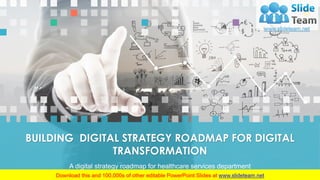 BUILDING DIGITAL STRATEGY ROADMAP FOR DIGITAL
TRANSFORMATION
A digital strategy roadmap for healthcare services department
 