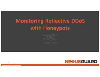 Monitoring	Reflective	DDoS
with	Honeypots
Terrence	"tuna"	Gareau
@kingtuna
Github.com/kingtuna
&
Krassimir T.	Tzvetanov
 
