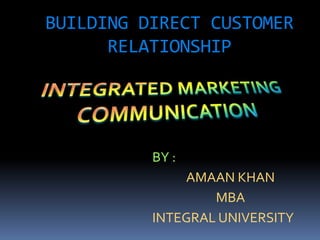 BUILDING DIRECT CUSTOMER
RELATIONSHIP
BY :
AMAAN KHAN
MBA
INTEGRAL UNIVERSITY
 