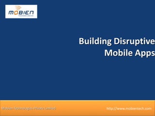 http://www.mobientech.com
Building Disruptive
Mobile Apps
Mobien Technologies Private Limited
 