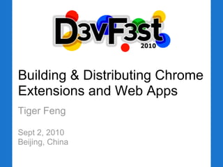 Building & Distributing Chrome
Extensions and Web Apps
Tiger Feng
Sept 2, 2010
Beijing, China
 