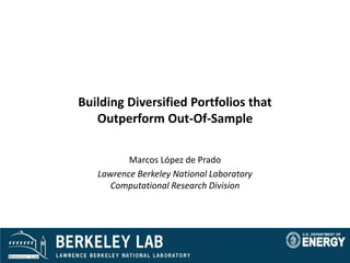 Marcos López de Prado
Lawrence Berkeley National Laboratory
Computational Research Division
Building Diversified Portfolios that
Outperform Out-Of-Sample
 