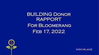 BUILDING Donor
RAPPORT
For Bloomerang
Feb 17, 2022
 
