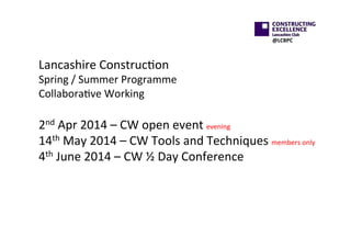 @LCBPC	
  

Lancashire	
  Construc=on	
  	
  

Spring	
  /	
  Summer	
  Programme	
  
Collabora=ve	
  Working	
  

	
  
2n...