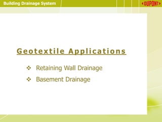 Building Drainage System
G e o t e x t i l e A p p l i c a t io n s
❖ Retaining Wall Drainage
❖ Basement Drainage
 