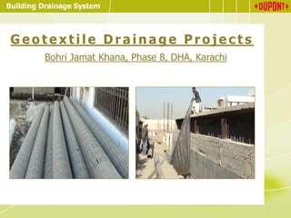 Building Drainage System
G e o t e x t i l e D r a i n a g e P r o j e c t s
Bohri Jamat Khana, Phase 8, DHA, Karachi
 