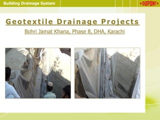 Building Drainage System
G e o t e x t i l e D r a i n a g e P r o j e c t s
Bohri Jamat Khana, Phase 8, DHA, Karachi
 