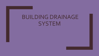 BUILDING DRAINAGE
SYSTEM
 