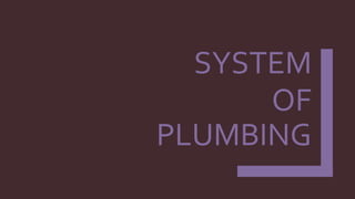 SYSTEM
OF
PLUMBING
 