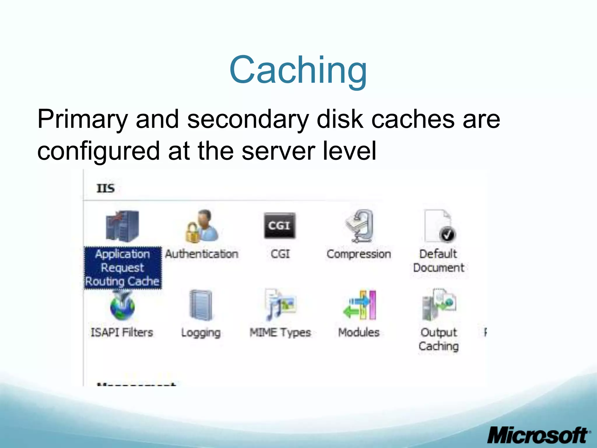 Caching Primary and secondary disk caches are configured at the server level 