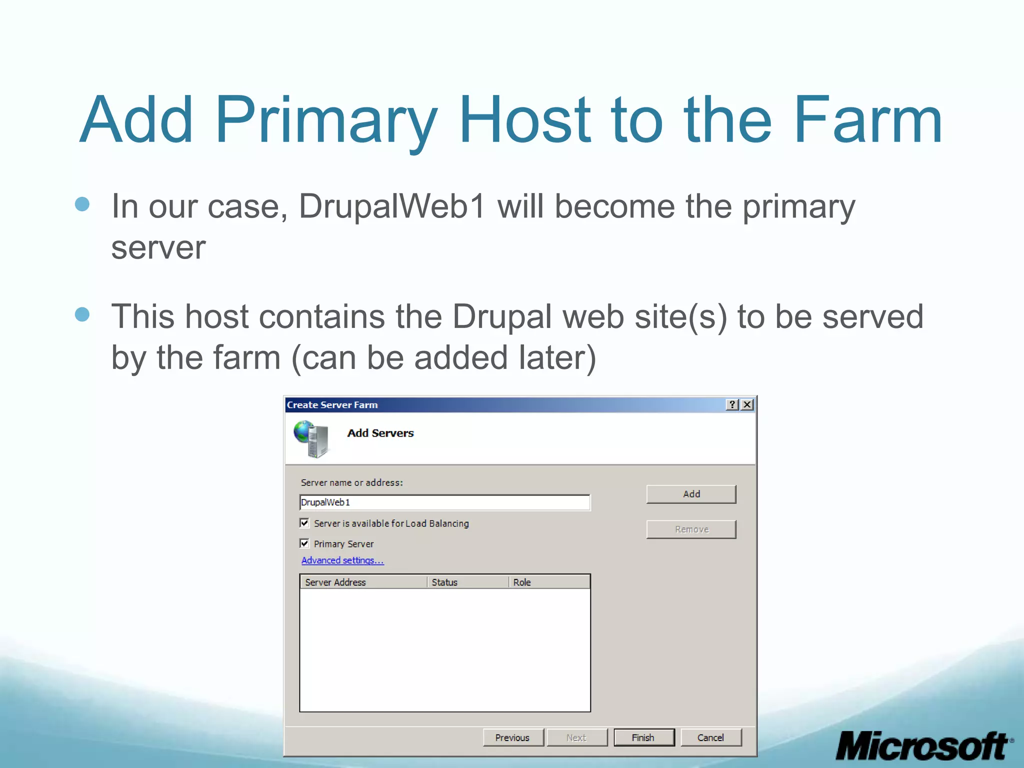 Add Primary Host to the Farm  In our case, DrupalWeb1 will become the primary server  This host contains the Drupal web site(s) to be served by the farm (can be added later) 