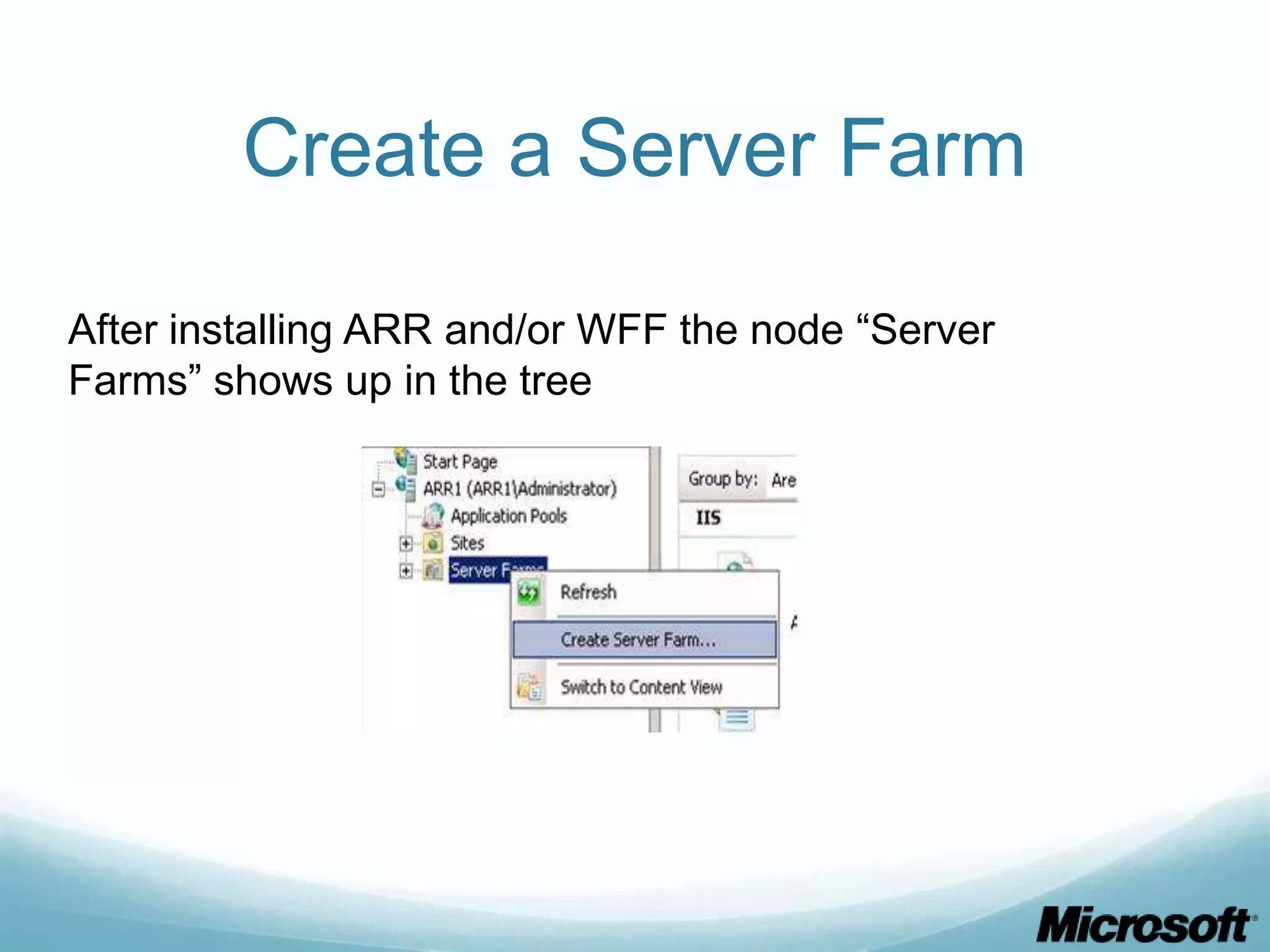 Create a Server Farm After installing ARR and/or WFF the node “Server Farms” shows up in the tree 