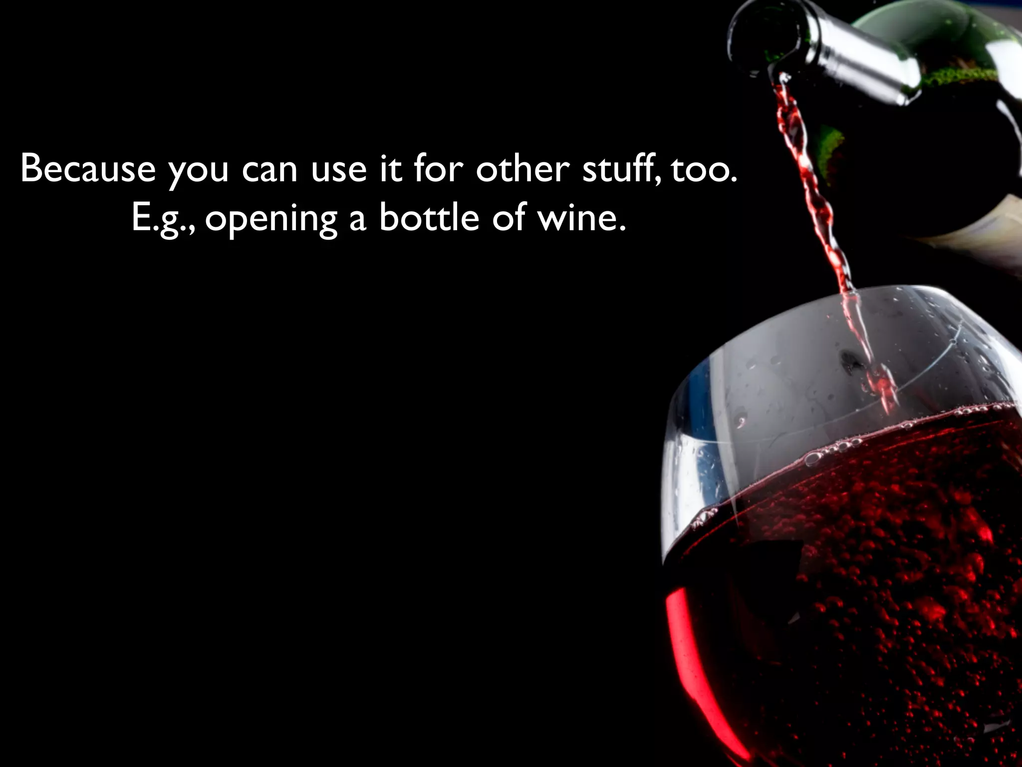 Because you can use it for other stuff, too.
      E.g., opening a bottle of wine.
 