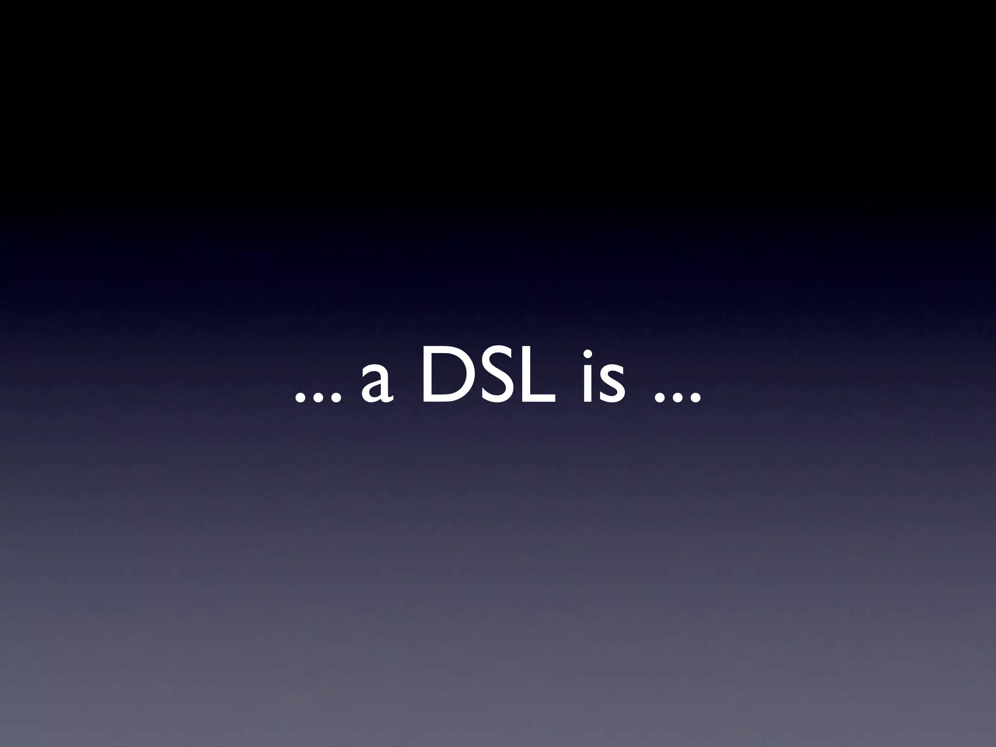 ... a DSL is ...
 