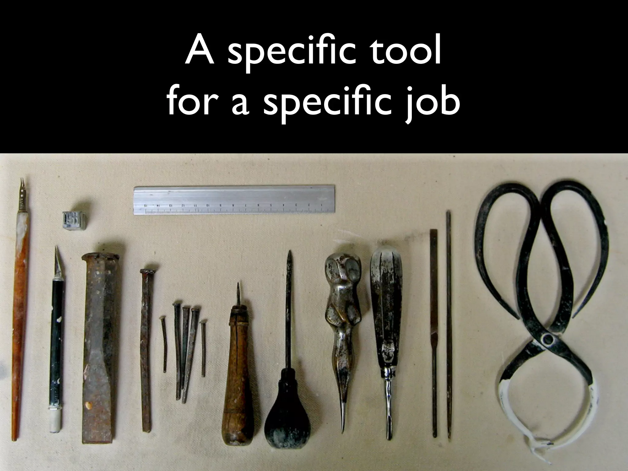 A speciﬁc tool
for a speciﬁc job
 