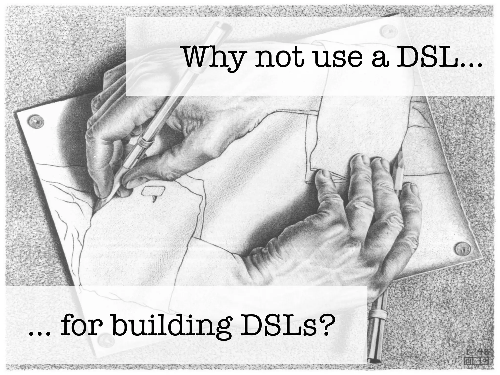 Why not use a DSL...




... for building DSLs?
 