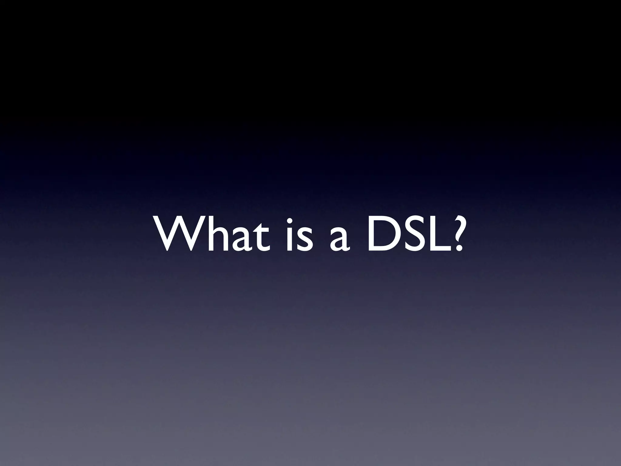 What is a DSL?
 
